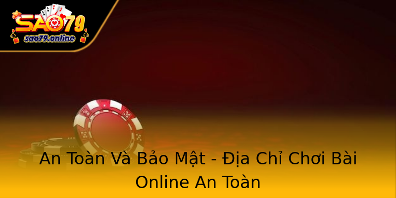 An Toàn Và Bảo Mật - Địa Chỉ Chơi Bài Online An Toàn An Toàn Và Bảo Mật - Địa Chỉ Chơi Bài Online An Toàn