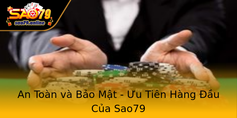 An Toàn và Bảo Mật - Ưu Tiên Hàng Đầu Của Sao79 An Toàn và Bảo Mật - Ưu Tiên Hàng Đầu Của Sao79