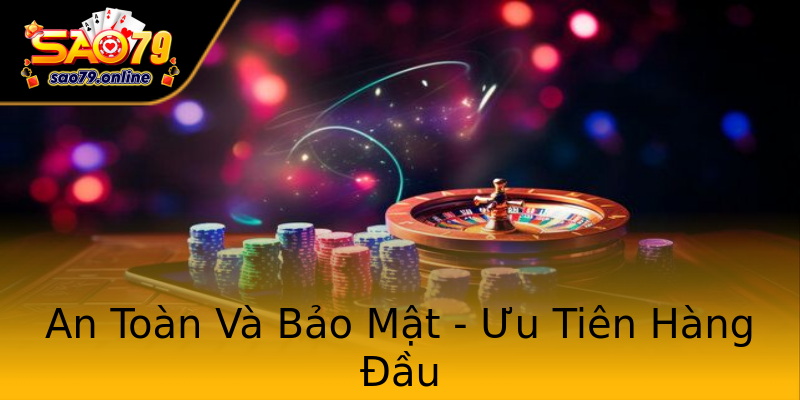 An Toàn Và Bảo Mật - Ưu Tiên Hàng Đầu An Toàn Và Bảo Mật - Ưu Tiên Hàng Đầu
