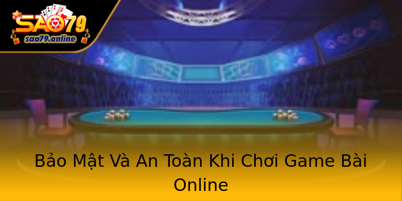 Bảo Mật Và An Toàn Khi Chơi Game Bài Online Bảo Mật Và An Toàn Khi Chơi Game Bài Online