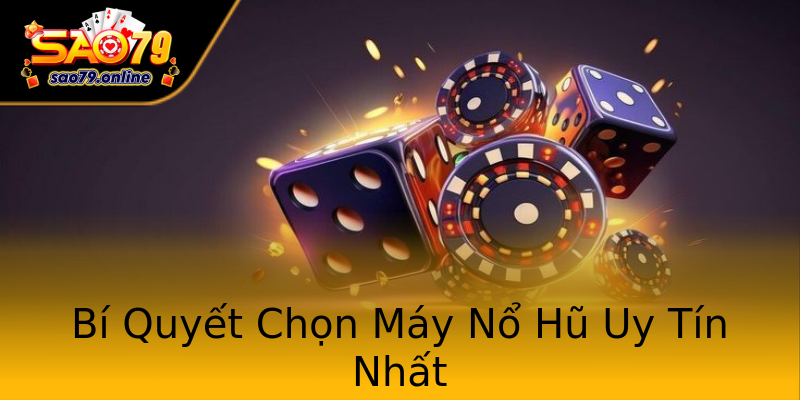 Bí Quyết Chọn Máy Nổ Hũ Uy Tín Nhất Bí Quyết Chọn Máy Nổ Hũ Uy Tín Nhất
