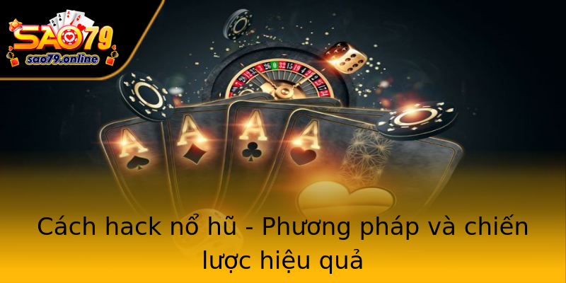 Cách hack nổ hũ - Phương pháp và chiến lược hiệu quả Cách hack nổ hũ - Phương pháp và chiến lược hiệu quả