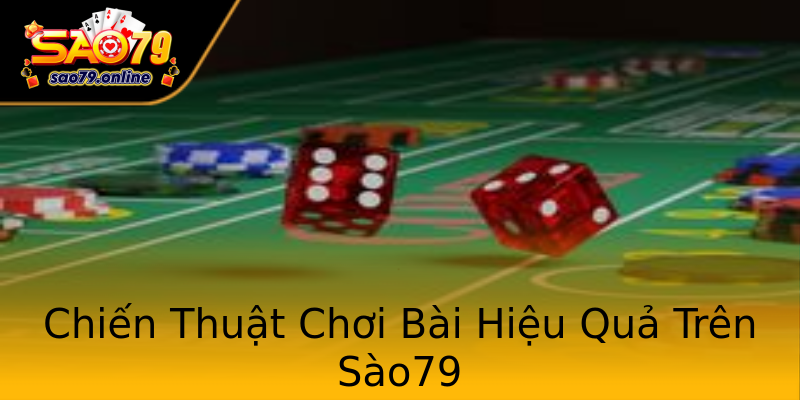 Chiến Thuật Chơi Bài Hiệu Quả Trên Sào79 Chiến Thuật Chơi Bài Hiệu Quả Trên Sào79