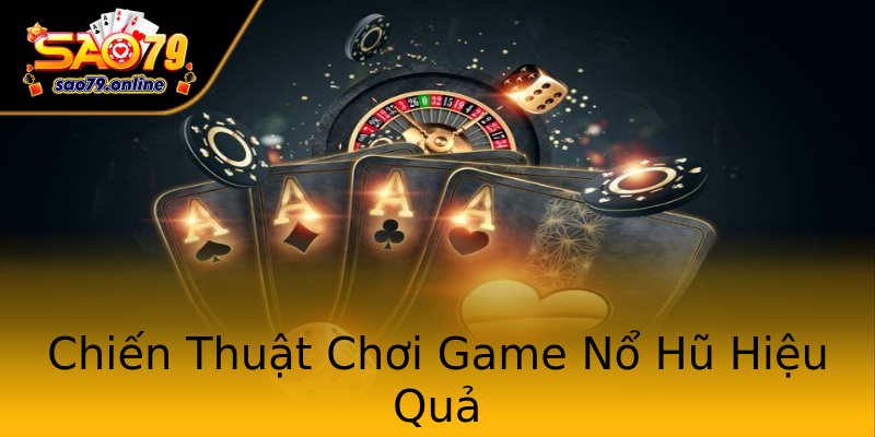 Chiến Thuật Chơi Game Nổ Hũ Hiệu Quả Chiến Thuật Chơi Game Nổ Hũ Hiệu Quả
