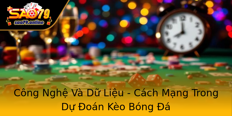 Công Nghệ Và Dữ Liệu - Cách Mạng Trong Dự Đoán Kèo Bóng Đá Công Nghệ Và Dữ Liệu - Cách Mạng Trong Dự Đoán Kèo Bóng Đá