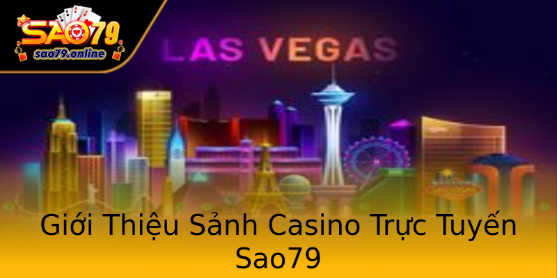 Giới Thiệu Sảnh Casino Trực Tuyến Sao79 Giới Thiệu Sảnh Casino Trực Tuyến Sao79