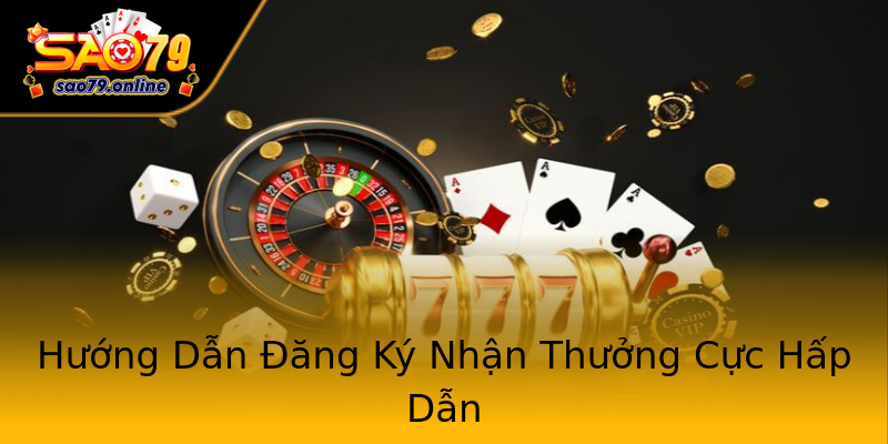 Hướng Dẫn Đăng Ký Nhận Thưởng Cực Hấp Dẫn Hướng Dẫn Đăng Ký Nhận Thưởng Cực Hấp Dẫn