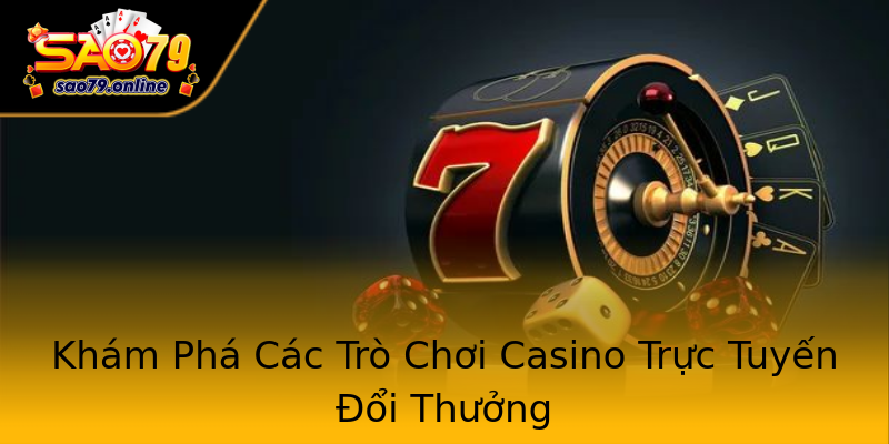 Khám Phá Các Trò Chơi Casino Trực Tuyến Đổi Thưởng Khám Phá Các Trò Chơi Casino Trực Tuyến Đổi Thưởng