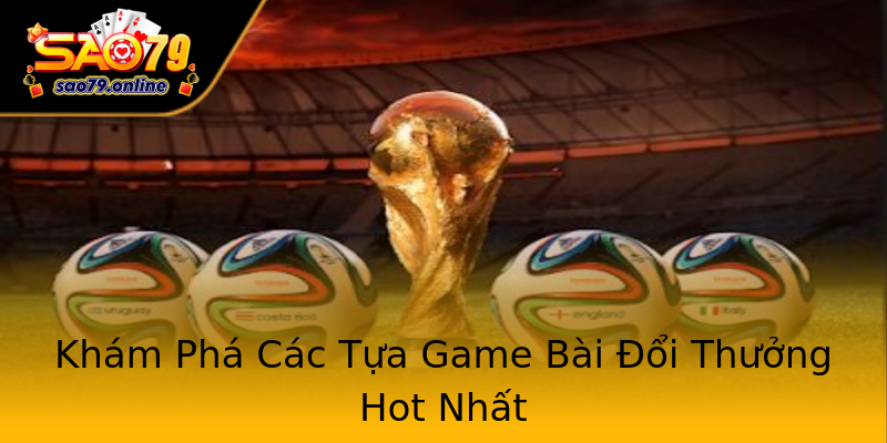 Khám Phá Các Tựa Game Bài Đổi Thưởng Hot Nhất Khám Phá Các Tựa Game Bài Đổi Thưởng Hot Nhất