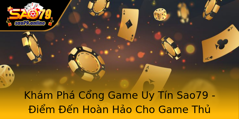 Khám Phá Cổng Game Uy Tín Sao79 - Điểm Đến Hoàn Hảo Cho Game Thủ Khám Phá Cổng Game Uy Tín Sao79 - Điểm Đến Hoàn Hảo Cho Game Thủ