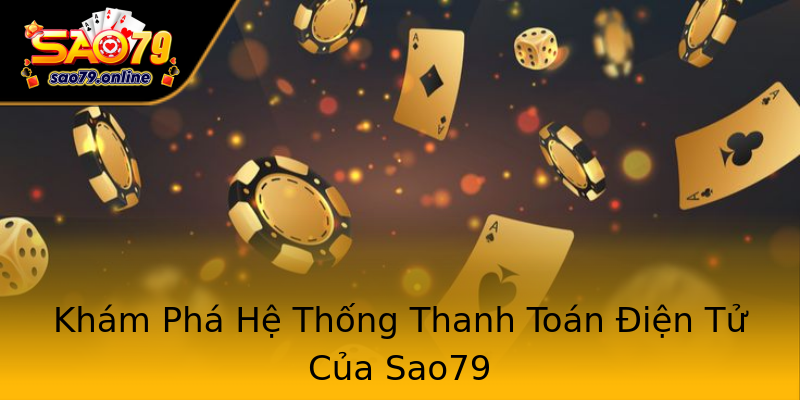 Khám Phá Hệ Thống Thanh Toán Điện Tử Của Sao79 Khám Phá Hệ Thống Thanh Toán Điện Tử Của Sao79