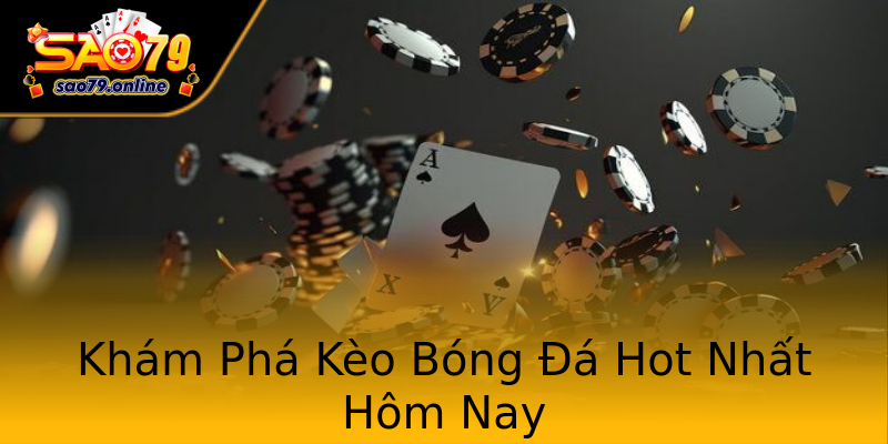 Khám Phá Kèo Bóng Đá Hot Nhất Hôm Nay Khám Phá Kèo Bóng Đá Hot Nhất Hôm Nay