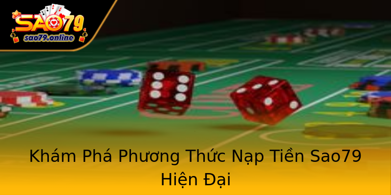 Khám Phá Phương Thức Nạp Tiền Sao79 Hiện Đại Khám Phá Phương Thức Nạp Tiền Sao79 Hiện Đại