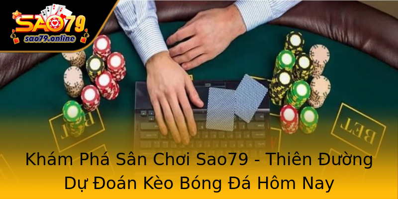 Khám Phá Sân Chơi Sao79 - Thiên Đường Dự Đoán Kèo Bóng Đá Hôm Nay Khám Phá Sân Chơi Sao79 - Thiên Đường Dự Đoán Kèo Bóng Đá Hôm Nay