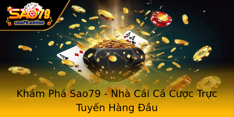 Khám Phá Sao79 - Nhà Cái Cá Cược Trực Tuyến Hàng Đầu Khám Phá Sao79 - Nhà Cái Cá Cược Trực Tuyến Hàng Đầu