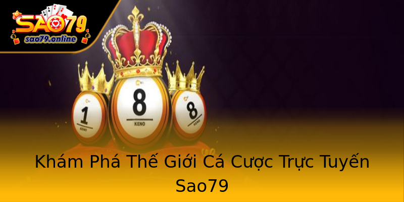 Khám Phá Thế Giới Cá Cược Trực Tuyến Sao79 Khám Phá Thế Giới Cá Cược Trực Tuyến Sao79