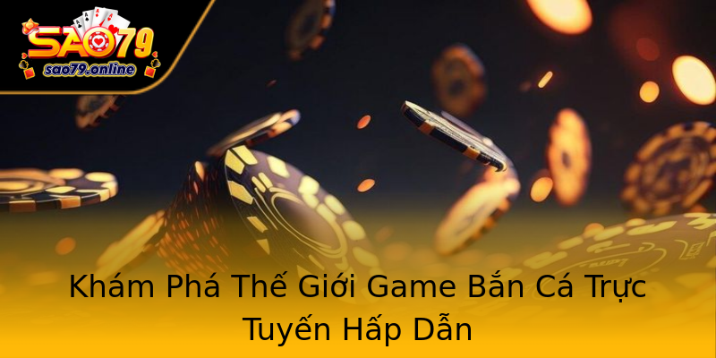 Khám Phá Thế Giới Game Bắn Cá Trực Tuyến Hấp Dẫn Khám Phá Thế Giới Game Bắn Cá Trực Tuyến Hấp Dẫn