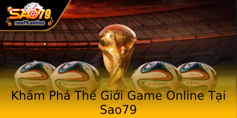 Khám Phá Thế Giới Game Online Tại Sao79 Khám Phá Thế Giới Game Online Tại Sao79