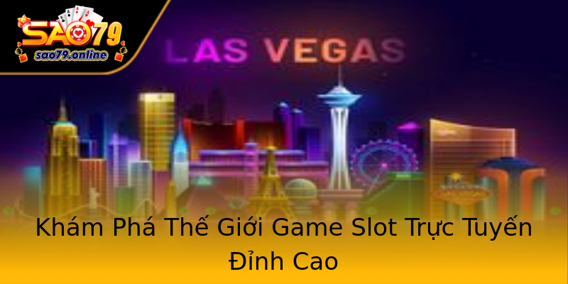 Khám Phá Thế Giới Game Slot Trực Tuyến Đỉnh Cao Khám Phá Thế Giới Game Slot Trực Tuyến Đỉnh Cao