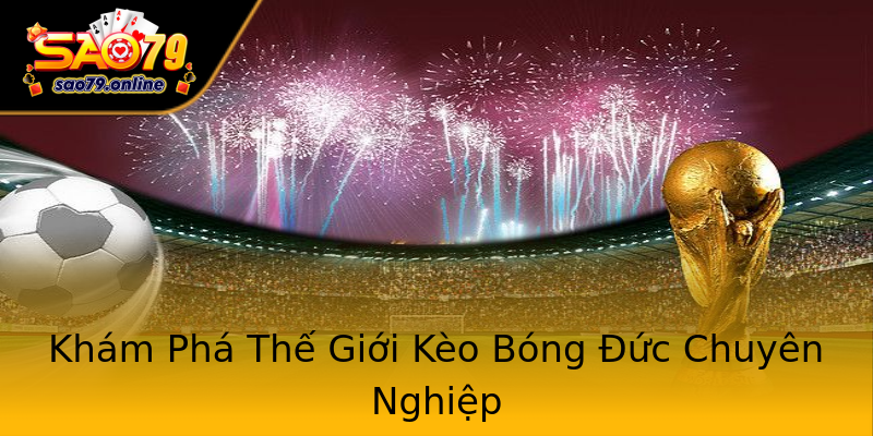 Khám Phá Thế Giới Kèo Bóng Đức Chuyên Nghiệp Khám Phá Thế Giới Kèo Bóng Đức Chuyên Nghiệp