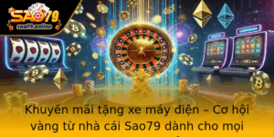 Khuyen Mai Tang Xe May Ien Co Hoi Vang Tu Nha Cai Sao79 Danh Cho Moi Gamer Yeu Thich Oi Moi