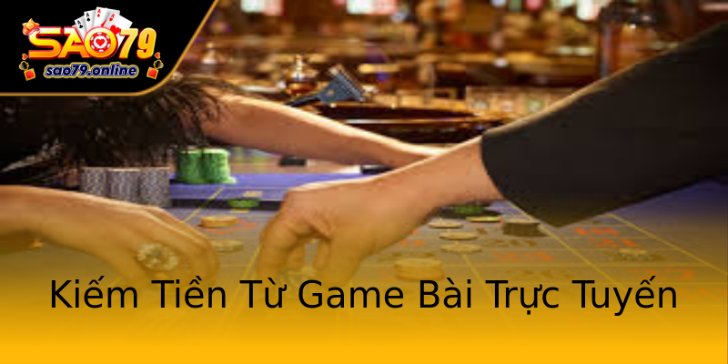 Kiếm Tiền Từ Game Bài Trực Tuyến Kiếm Tiền Từ Game Bài Trực Tuyến