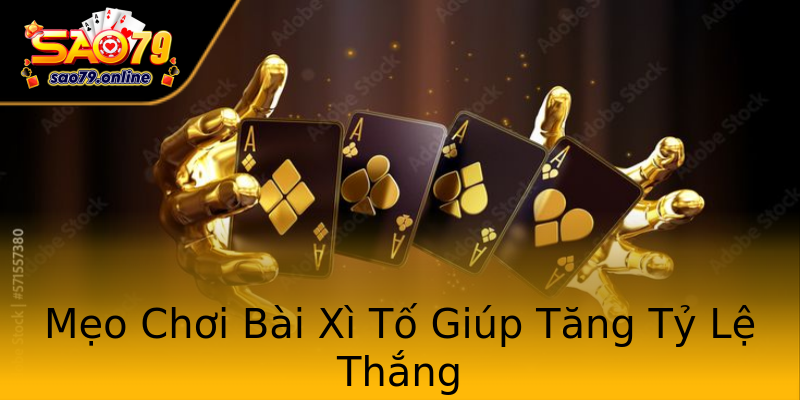 Mẹo Chơi Bài Xì Tố Giúp Tăng Tỷ Lệ Thắng Mẹo Chơi Bài Xì Tố Giúp Tăng Tỷ Lệ Thắng