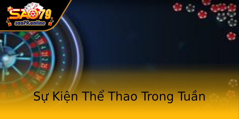 Sự Kiện Thể Thao Trong Tuần Sự Kiện Thể Thao Trong Tuần