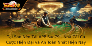 Tai Sao Nen Tai App Sao79 Nha Cai Ca Cuoc Hien Ai Va An Toan Nhat Hien Nay