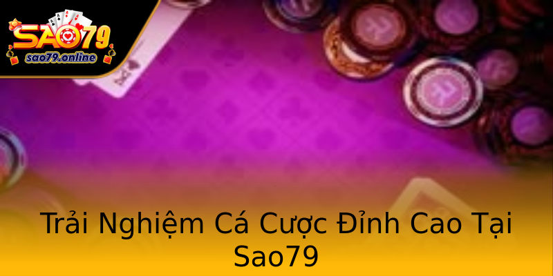 Trải Nghiệm Cá Cược Đỉnh Cao Tại Sao79 Trải Nghiệm Cá Cược Đỉnh Cao Tại Sao79