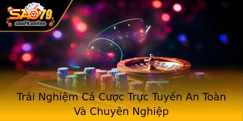Trải Nghiệm Cá Cược Trực Tuyến An Toàn Và Chuyên Nghiệp Trải Nghiệm Cá Cược Trực Tuyến An Toàn Và Chuyên Nghiệp