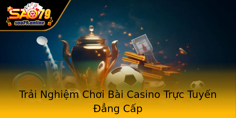 Trải Nghiệm Chơi Bài Casino Trực Tuyến Đẳng Cấp Trải Nghiệm Chơi Bài Casino Trực Tuyến Đẳng Cấp