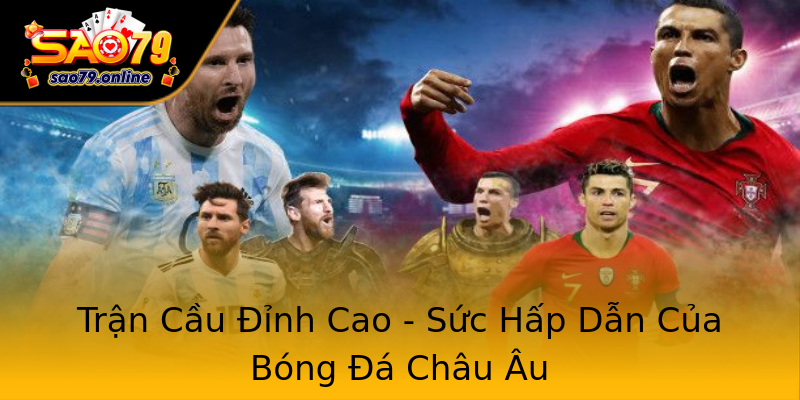 Trận Cầu Đỉnh Cao - Sức Hấp Dẫn Của Bóng Đá Châu Âu Trận Cầu Đỉnh Cao - Sức Hấp Dẫn Của Bóng Đá Châu Âu