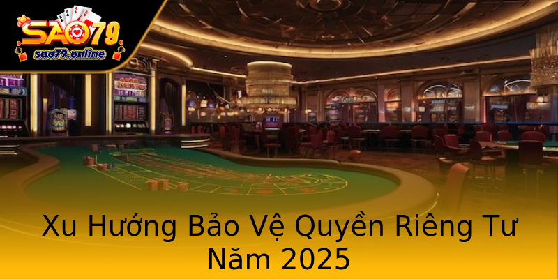 Xu Hướng Bảo Vệ Quyền Riêng Tư Năm 2025 Xu Hướng Bảo Vệ Quyền Riêng Tư Năm 2025